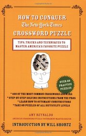 How to Conquer the New York Times Crossword Puzzle: Tips, Tricks and Techniques to Master America's Favorite Puzzle