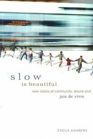 Slow is Beautiful: New Visions of Community, Leisure and Joie de Vivre