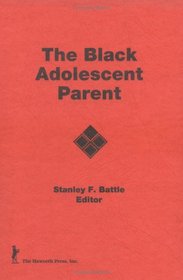 The Black Adolescent Parent (Child & Youth Services Series: No.) (Child & Youth Services Series: No.)