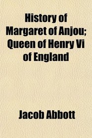 History of Margaret of Anjou; Queen of Henry Vi of England