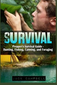 Survival: Prepper's Survival Guide - Hunting, Fishing, Canning, and Foraging (Home Defense, Foraging, Economic Collapse, Bug out bag, Bushcraft, Prepping)