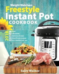 Weight Watchers Instant Pot 2018 Freestyle Cookbook: 130+ Affordable, Quick & Easy WW Smart Points Recipes for Fast & Healthy Weight Loss