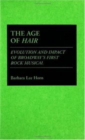 The Age of Hair: Evolution and Impact of Broadway's First Rock Musical (Contributions in Drama and Theatre Studies)