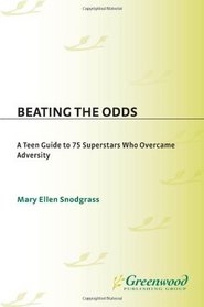 Beating the Odds: A Teen Guide to 75 Superstars Who Overcame Adversity