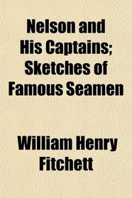 Nelson and His Captains; Sketches of Famous Seamen