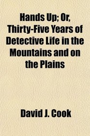 Hands Up; Or, Thirty-Five Years of Detective Life in the Mountains and on the Plains