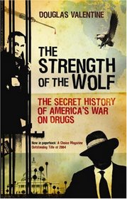 The Strength of the Wolf: The Secret History of America's War on Drugs