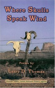 Where Skulls Speak Wind (Winner, 2004 Texas Review Poetry Prize)