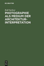 Photographie als Medium der Architekturinterpretation: Studien zur Geschichte der deutschen Architekturphotographie im 20. Jahrhundert (German Edition)