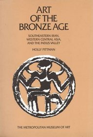 Art of the Bronze Age Southeastern Iran, Western Central Asia, and the Indus Valley