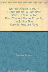 No-Frills Guide to Youth Group Drama: A Complete Start-Up Manual for Do-It-Yourself Drama Projects, Including Five Easy-To-Produce Plays (Power pak how-to books for youth leaders, jr. high/sr. high)