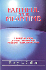 Faithful in the Meantime: A Biblical View of Final Things and Present Responsibilities