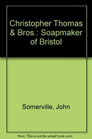 Christopher Thomas, Soapmaker of Bristol: The Story of Christr. Thomas & Bros., 1745-1954