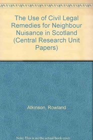The Use of Civil Legal Remedies for Neighbour Nuisance in Scotland (Central Research Unit Papers)