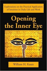 Opening the Inner Eye: Explorations on the Practical Application of Intuition In Daily Life and Work (N)