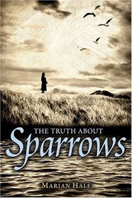 The Truth About Sparrows (Booklist Editor's Choice. Books for Youth (Awards))