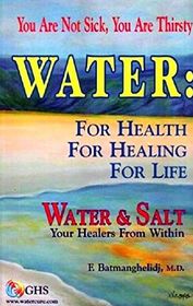 Water: For Health, For Healing, For Life:  Water & Salt: Your Healers From Within