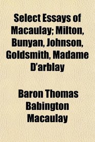 Select Essays of Macaulay; Milton, Bunyan, Johnson, Goldsmith, Madame D'arblay