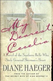 My Dearest Cecelia : A Novel of the Southern Belle Who Stole General Sherman's Heart