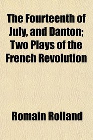The Fourteenth of July, and Danton; Two Plays of the French Revolution