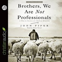 Brothers, We Are Not Professionals: A Plea to Pastors for Radical Ministry