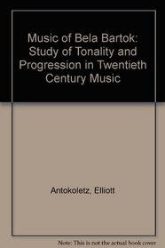 Music of Bela Bartok: A Study of Tonality and Progression in Twentieth-Century Music