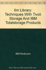 Ilm Library: Techniques With Tivoli Storage And IBM Totalstorage Products