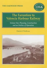 The Farranfore to Valencia Harbour Railway: Planning Construction and an Outline of Operation: v. 1 (Oakwood Library of Railway History)