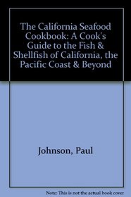 The California Seafood Cookbook: A Cook's Guide to the Fish & Shellfish of California, the Pacific Coast & Beyond
