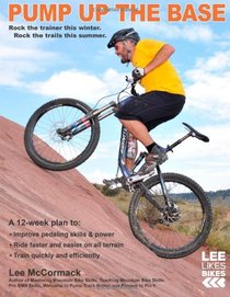 Pump Up the Base: Rock the trainer this winter. Rock the trails this summer. (Lee Likes Bikes training series) (Volume 1)