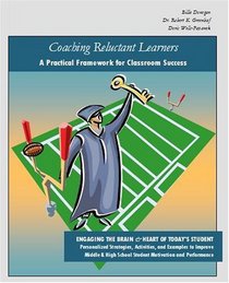 Coaching Reluctant Learners, A Practical Framework for Classroom Success: Engaging the Brain & Heart of Today's Student. Personalized Strategies, Activities, ... School Student Motivation and Performance