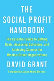 The Social Profit Handbook: The Essential Guide to Setting Goals, Assessing Outcomes, and Achieving Success for Mission-Driven Organizations