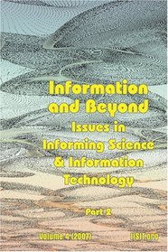Information and Beyond, Part 2: Issues in Informing Science and Information Technology Volume 4, 2007