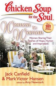 Chicken Soup for the Soul: Woman to Woman: Women Sharing Their Stories of Hope, Humor, and Inspiration (Chicken Soup for the Soul)