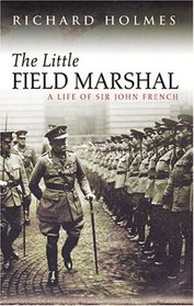 The Little Field Marshal: A Life of Sir John French