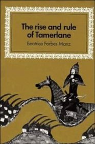 The Rise and Rule of Tamerlane (Cambridge Studies in Islamic Civilization)