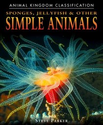 Sponges, Jellyfish, & Other Simple Animals (Animal Kingdom Classification) (Animal Kingdom Classification)