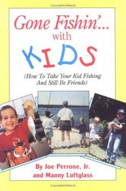 Gone Fishin' With Kids: How to Take Your Kid Fishing and Still Be Friends (Gone Fishin')