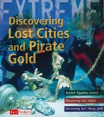 Discovering Lost Cities and Pirate Gold (Extreme Adventures!) (Fact Finders: Extreme Adventures!)