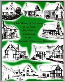 A Brief History of the Houses in the Parish of Bodenham,Herefordshire in the Township of Bodenham Devereux