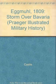Eggmuhl 1809 : Storm Over Bavaria (Praeger Illustrated Military History)