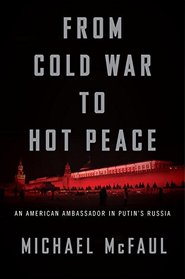 From Cold War to Hot Peace: An American Ambassador in Putin?s Russia