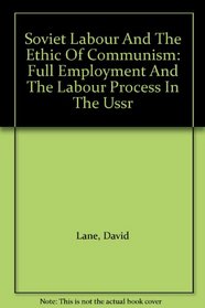 Soviet Labour And The Ethic Of Communism: Full Employment And The Labour Process In The Ussr