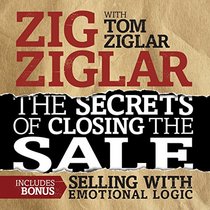 The Secrets of Closing the Sale: BONUS: Selling With Emotional Logic