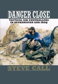 Danger Close: Tactical Air Controllers in Afghanistan and Iraq (Texas a&M University Military History)