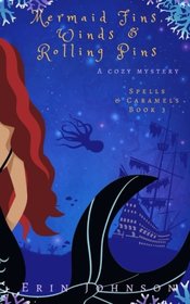 Mermaid Fins, Winds & Rolling Pins: A Cozy Witch Mystery (Spells & Caramels) (Volume 3)