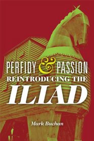 Perfidy and Passion: Reintroducing the Iliad (Wisconsin Studies in Classics)