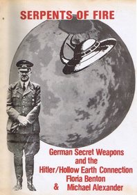 Serpents of Fire: German Secret Weapons and the Hitler/Hollow Earth Connection
