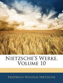 Nietzsche's Werke, Volume 10 (German Edition)