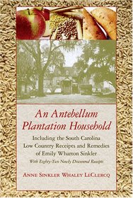 An Antebellum Plantation Household: Including the South Carolina Low Country Receipts And Remedies of Emily Wharton Sinkler / With Eighty-two Newly Discovered ... (Women's Diaries and Letters of the South)